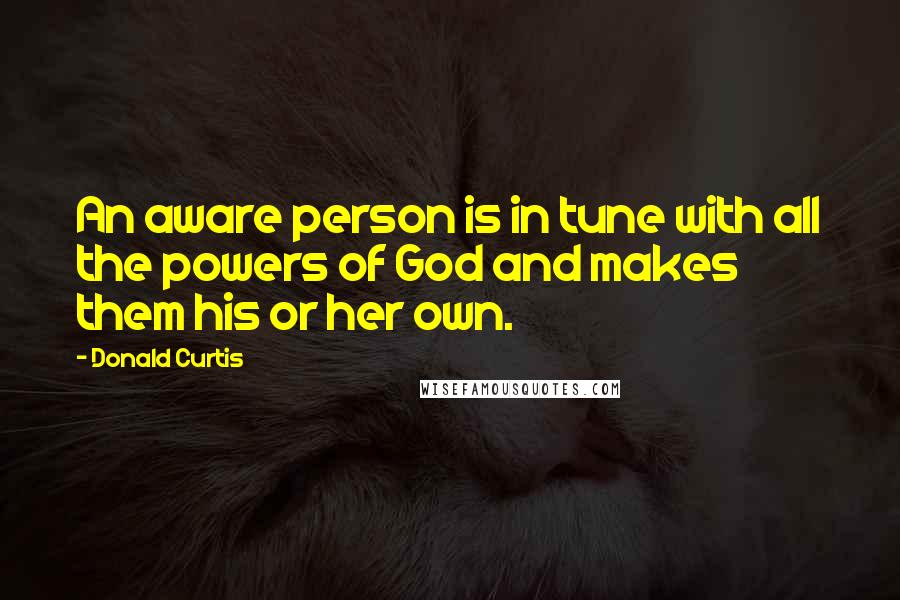 Donald Curtis Quotes: An aware person is in tune with all the powers of God and makes them his or her own.
