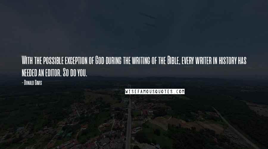 Donald Davis Quotes: With the possible exception of God during the writing of the Bible, every writer in history has needed an editor. So do you.