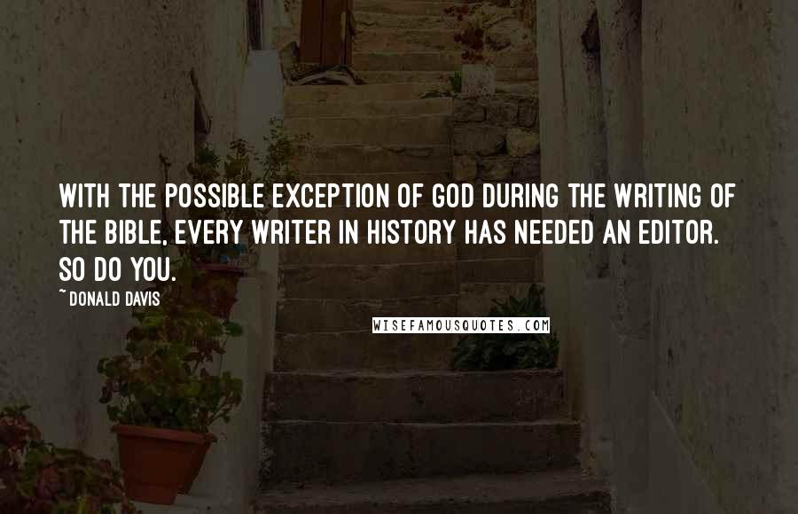 Donald Davis Quotes: With the possible exception of God during the writing of the Bible, every writer in history has needed an editor. So do you.