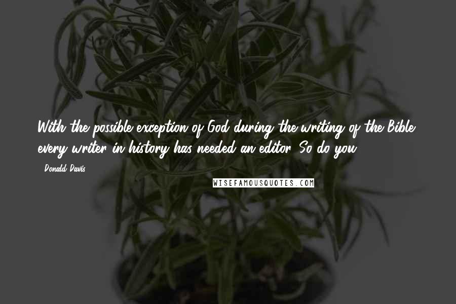 Donald Davis Quotes: With the possible exception of God during the writing of the Bible, every writer in history has needed an editor. So do you.