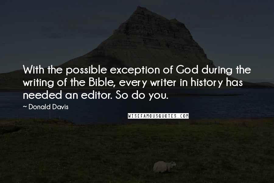 Donald Davis Quotes: With the possible exception of God during the writing of the Bible, every writer in history has needed an editor. So do you.