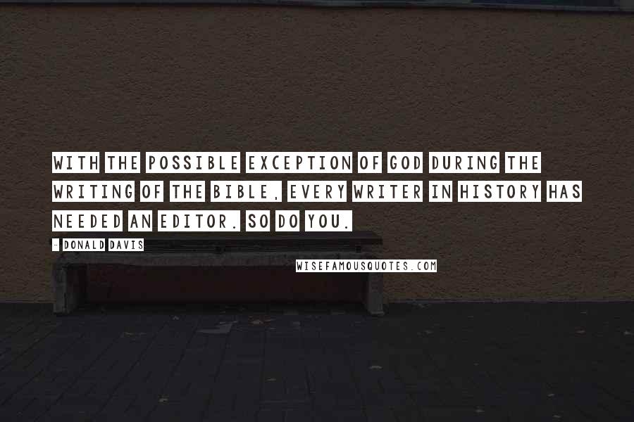 Donald Davis Quotes: With the possible exception of God during the writing of the Bible, every writer in history has needed an editor. So do you.
