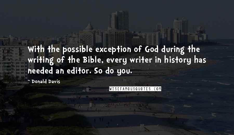 Donald Davis Quotes: With the possible exception of God during the writing of the Bible, every writer in history has needed an editor. So do you.