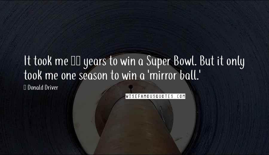 Donald Driver Quotes: It took me 13 years to win a Super Bowl. But it only took me one season to win a 'mirror ball.'