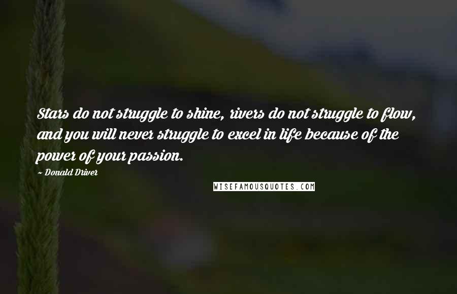 Donald Driver Quotes: Stars do not struggle to shine, rivers do not struggle to flow, and you will never struggle to excel in life because of the power of your passion.