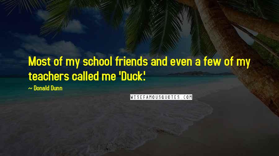 Donald Dunn Quotes: Most of my school friends and even a few of my teachers called me 'Duck.'