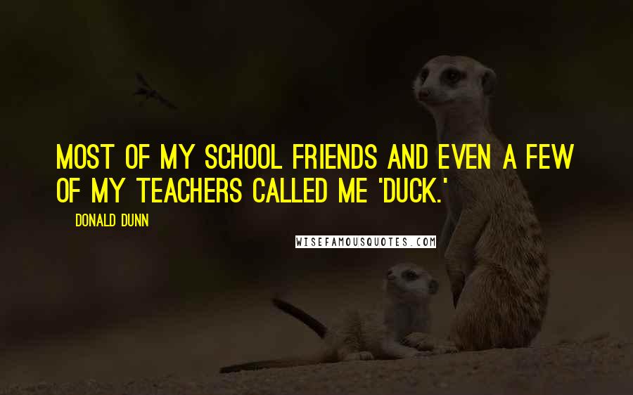 Donald Dunn Quotes: Most of my school friends and even a few of my teachers called me 'Duck.'