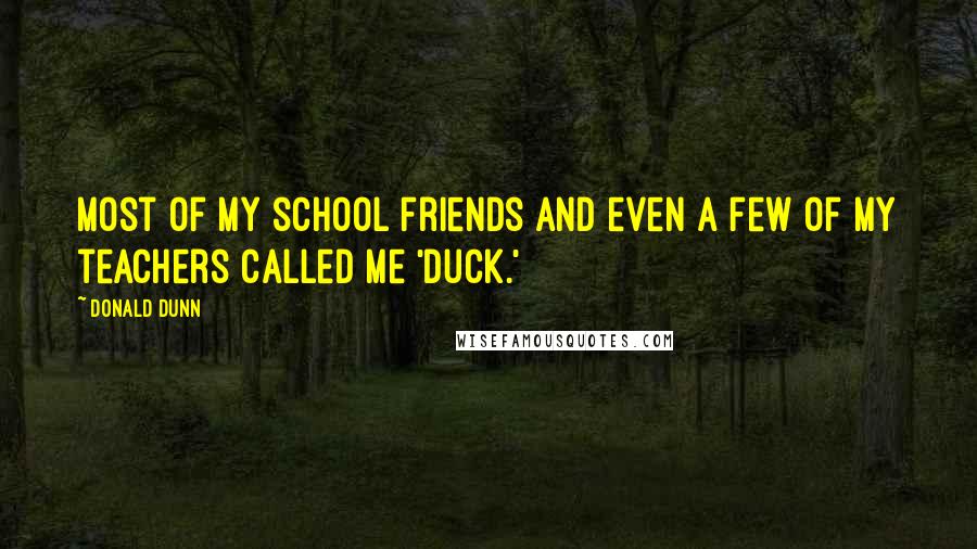 Donald Dunn Quotes: Most of my school friends and even a few of my teachers called me 'Duck.'