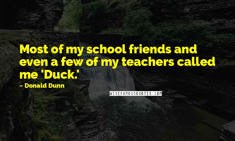 Donald Dunn Quotes: Most of my school friends and even a few of my teachers called me 'Duck.'