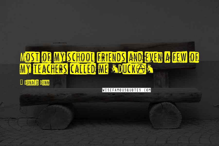 Donald Dunn Quotes: Most of my school friends and even a few of my teachers called me 'Duck.'