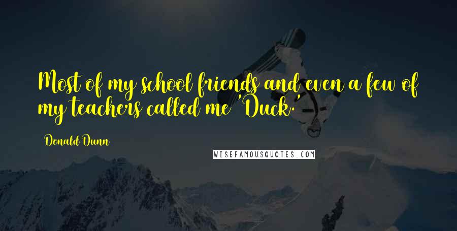Donald Dunn Quotes: Most of my school friends and even a few of my teachers called me 'Duck.'