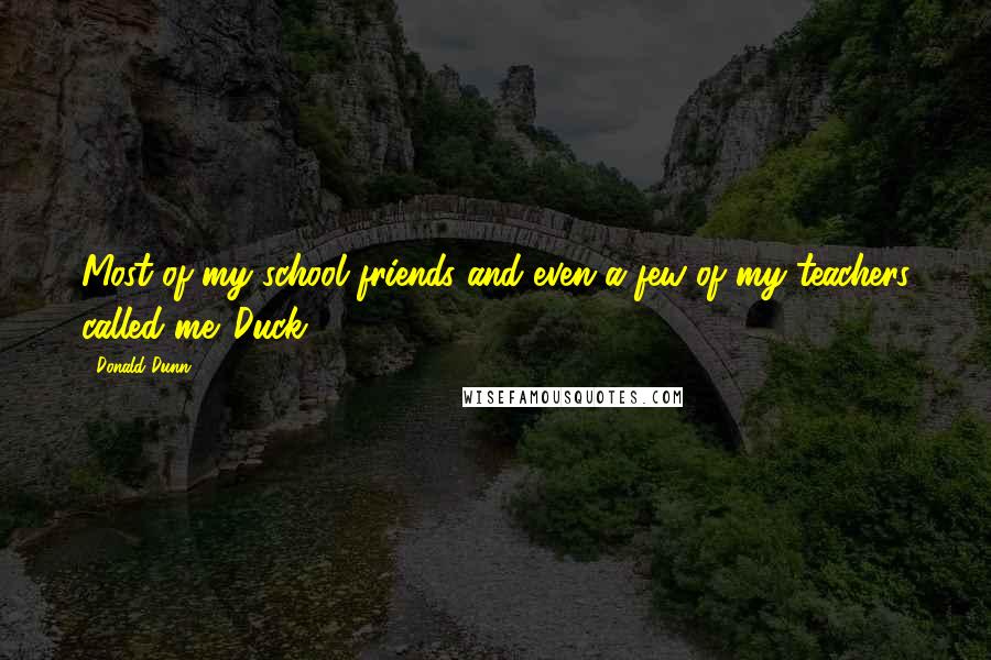 Donald Dunn Quotes: Most of my school friends and even a few of my teachers called me 'Duck.'