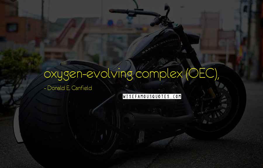 Donald E. Canfield Quotes: oxygen-evolving complex (OEC),