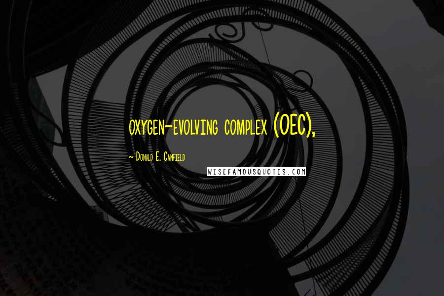 Donald E. Canfield Quotes: oxygen-evolving complex (OEC),
