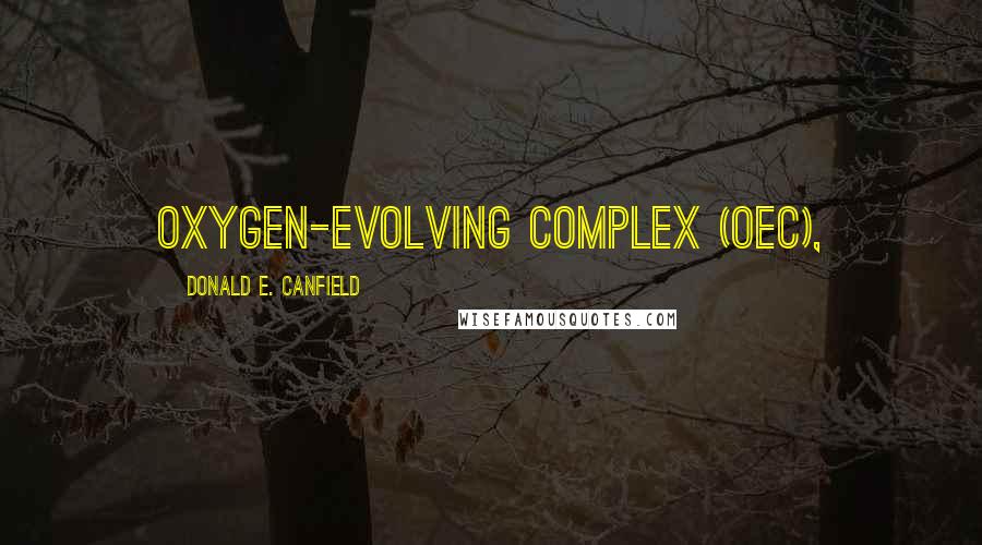 Donald E. Canfield Quotes: oxygen-evolving complex (OEC),