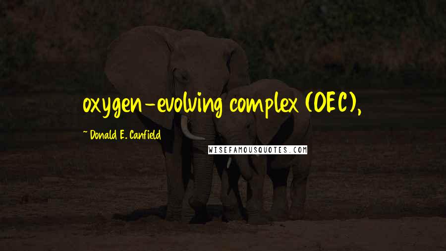 Donald E. Canfield Quotes: oxygen-evolving complex (OEC),