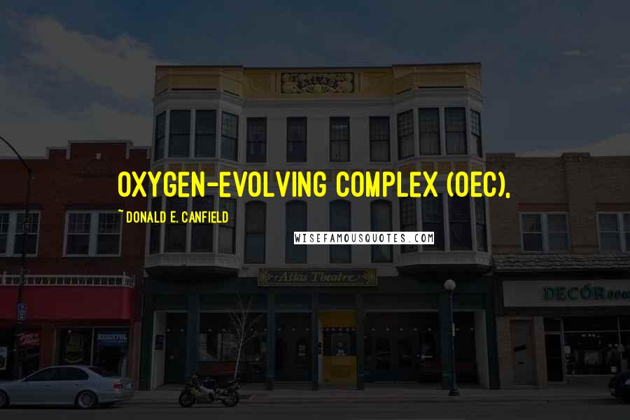 Donald E. Canfield Quotes: oxygen-evolving complex (OEC),