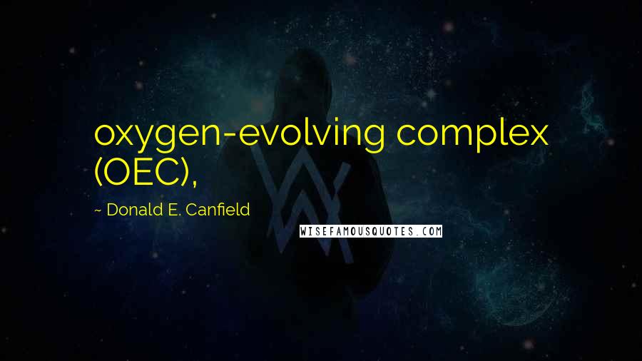 Donald E. Canfield Quotes: oxygen-evolving complex (OEC),