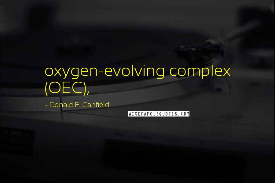 Donald E. Canfield Quotes: oxygen-evolving complex (OEC),