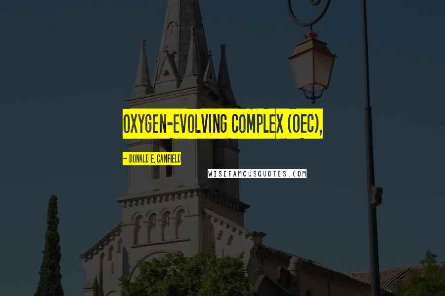 Donald E. Canfield Quotes: oxygen-evolving complex (OEC),