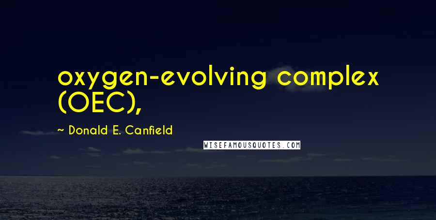 Donald E. Canfield Quotes: oxygen-evolving complex (OEC),
