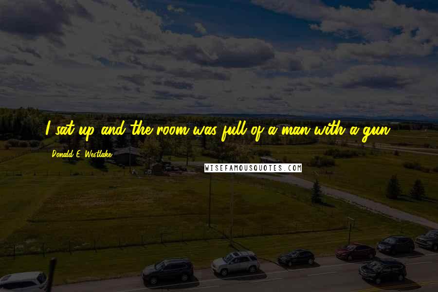 Donald E. Westlake Quotes: I sat up and the room was full of a man with a gun.