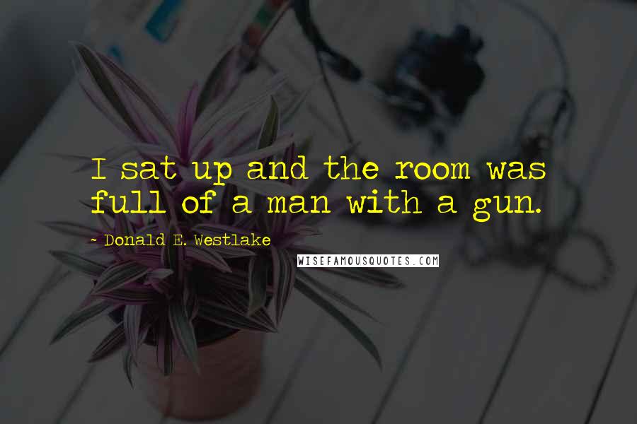 Donald E. Westlake Quotes: I sat up and the room was full of a man with a gun.