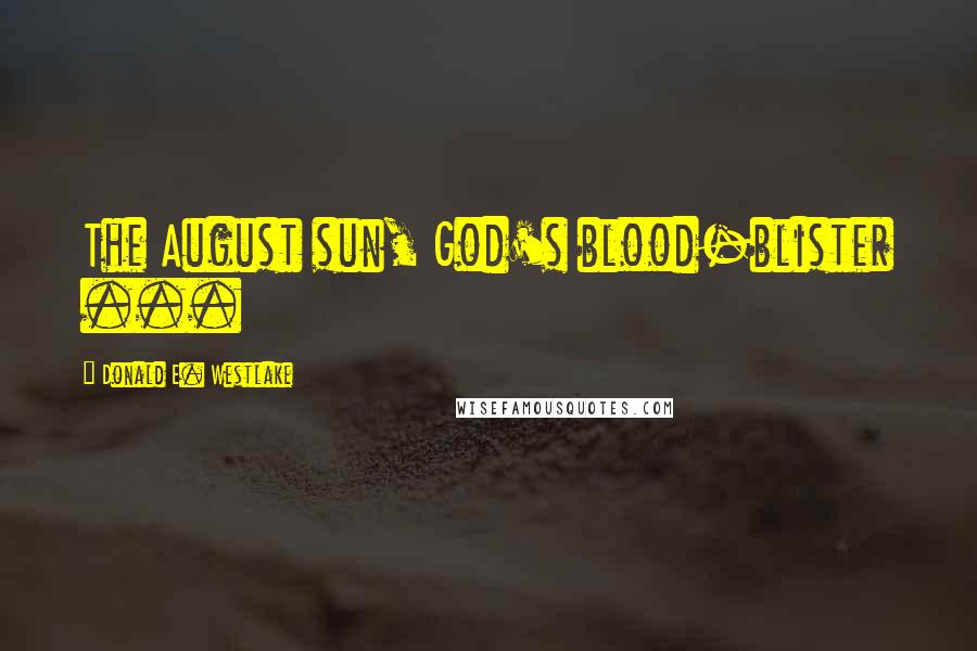 Donald E. Westlake Quotes: The August sun, God's blood-blister ...