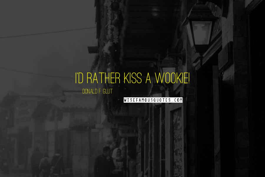 Donald F. Glut Quotes: I'd rather kiss a wookie!