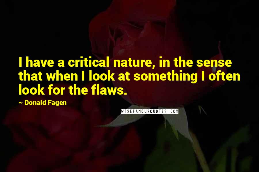 Donald Fagen Quotes: I have a critical nature, in the sense that when I look at something I often look for the flaws.