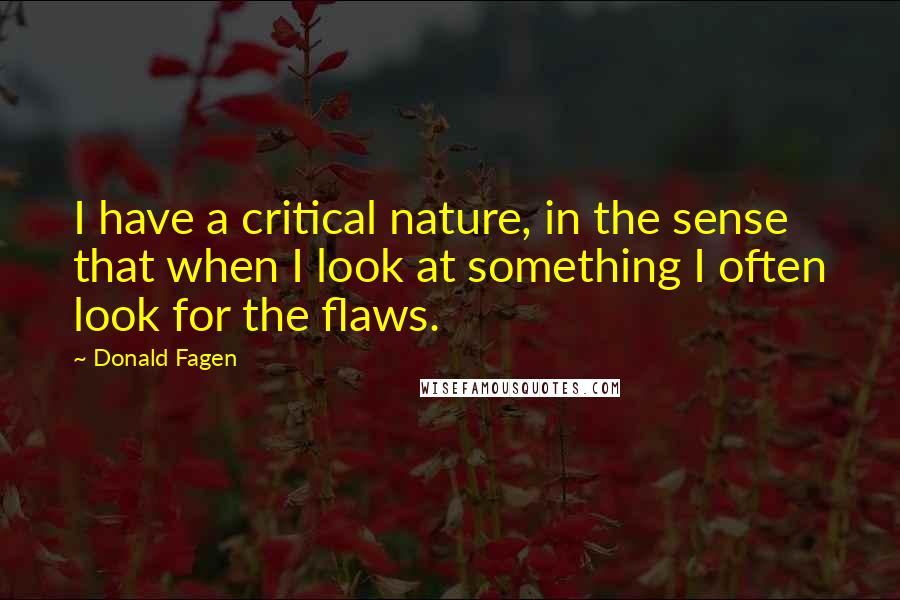 Donald Fagen Quotes: I have a critical nature, in the sense that when I look at something I often look for the flaws.