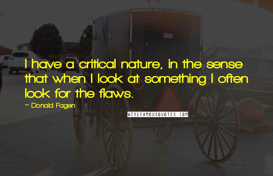 Donald Fagen Quotes: I have a critical nature, in the sense that when I look at something I often look for the flaws.