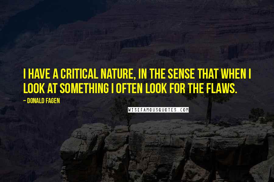 Donald Fagen Quotes: I have a critical nature, in the sense that when I look at something I often look for the flaws.