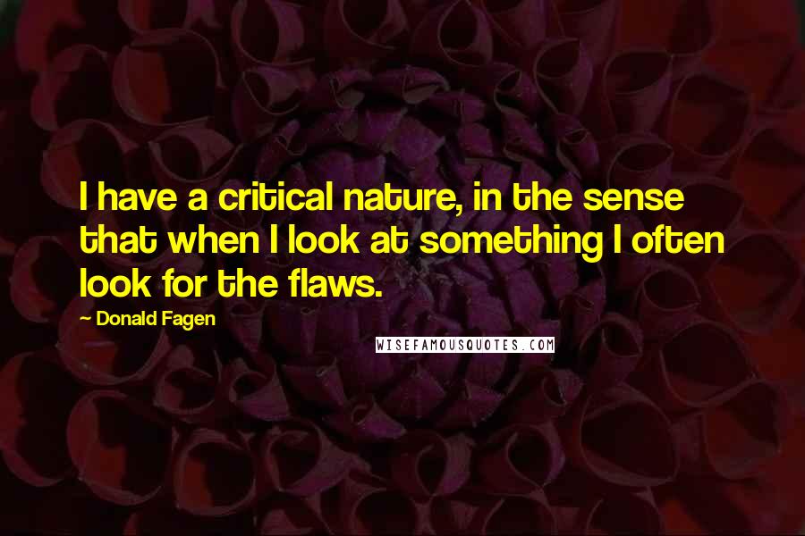 Donald Fagen Quotes: I have a critical nature, in the sense that when I look at something I often look for the flaws.