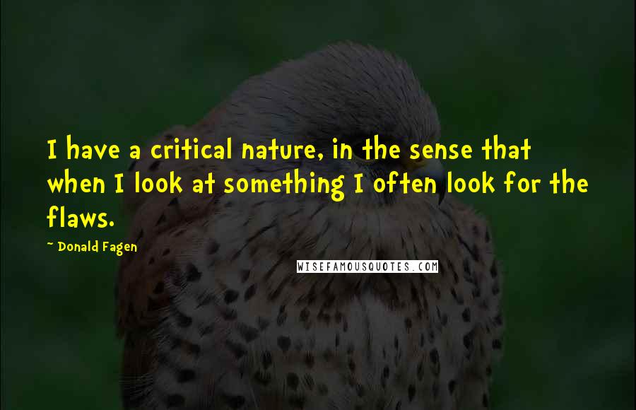 Donald Fagen Quotes: I have a critical nature, in the sense that when I look at something I often look for the flaws.
