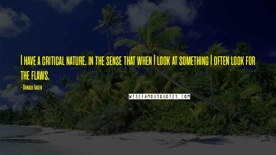 Donald Fagen Quotes: I have a critical nature, in the sense that when I look at something I often look for the flaws.