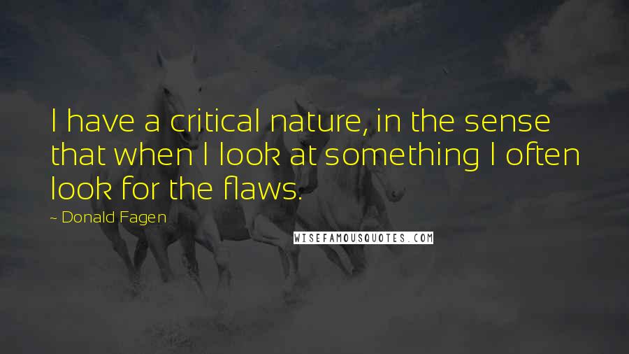 Donald Fagen Quotes: I have a critical nature, in the sense that when I look at something I often look for the flaws.
