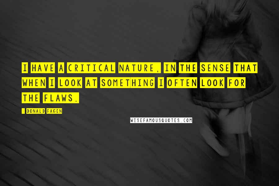 Donald Fagen Quotes: I have a critical nature, in the sense that when I look at something I often look for the flaws.