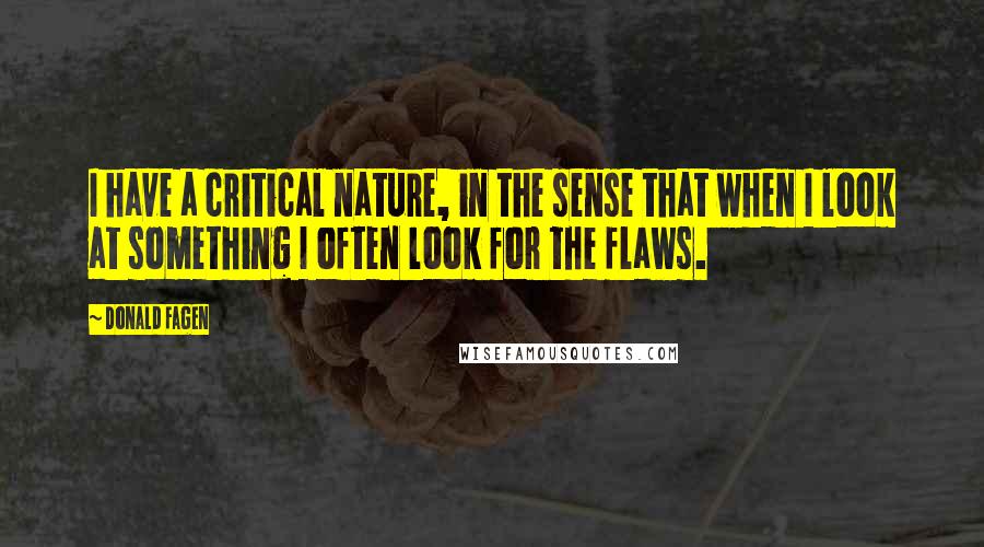 Donald Fagen Quotes: I have a critical nature, in the sense that when I look at something I often look for the flaws.