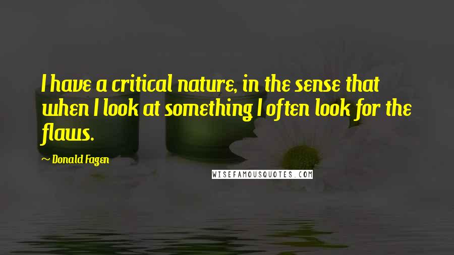 Donald Fagen Quotes: I have a critical nature, in the sense that when I look at something I often look for the flaws.