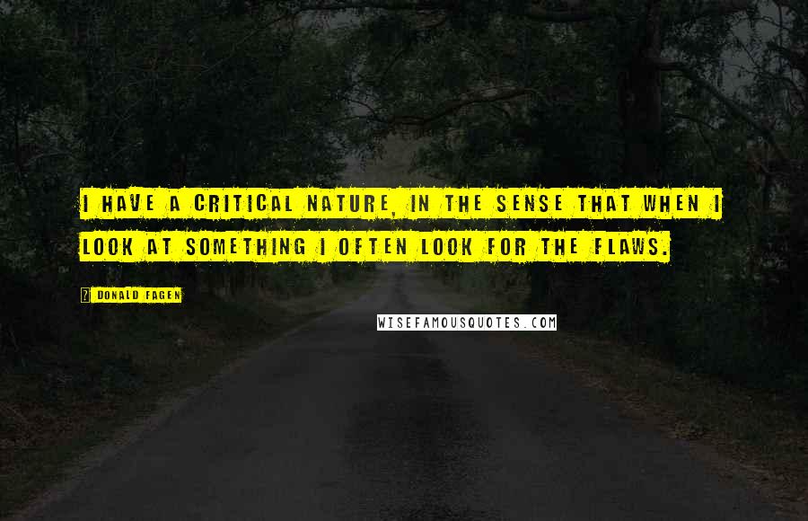 Donald Fagen Quotes: I have a critical nature, in the sense that when I look at something I often look for the flaws.