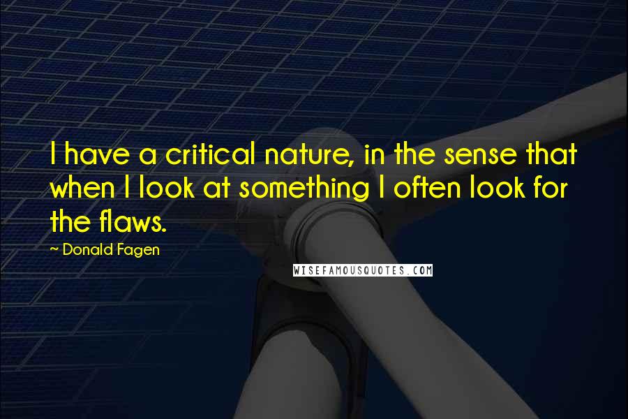 Donald Fagen Quotes: I have a critical nature, in the sense that when I look at something I often look for the flaws.