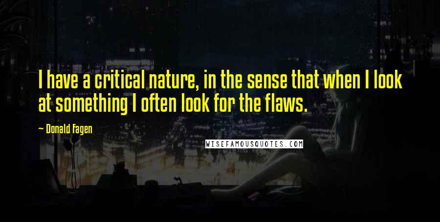 Donald Fagen Quotes: I have a critical nature, in the sense that when I look at something I often look for the flaws.