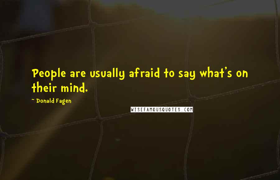 Donald Fagen Quotes: People are usually afraid to say what's on their mind.