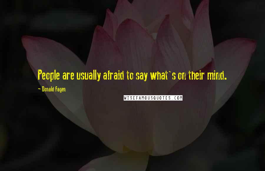 Donald Fagen Quotes: People are usually afraid to say what's on their mind.