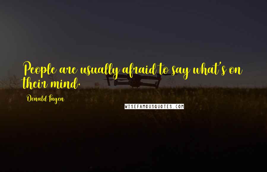 Donald Fagen Quotes: People are usually afraid to say what's on their mind.