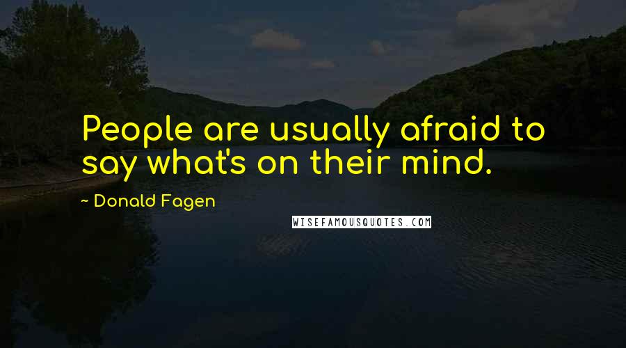 Donald Fagen Quotes: People are usually afraid to say what's on their mind.