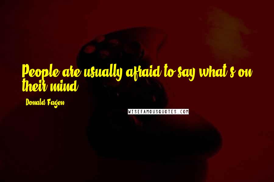 Donald Fagen Quotes: People are usually afraid to say what's on their mind.