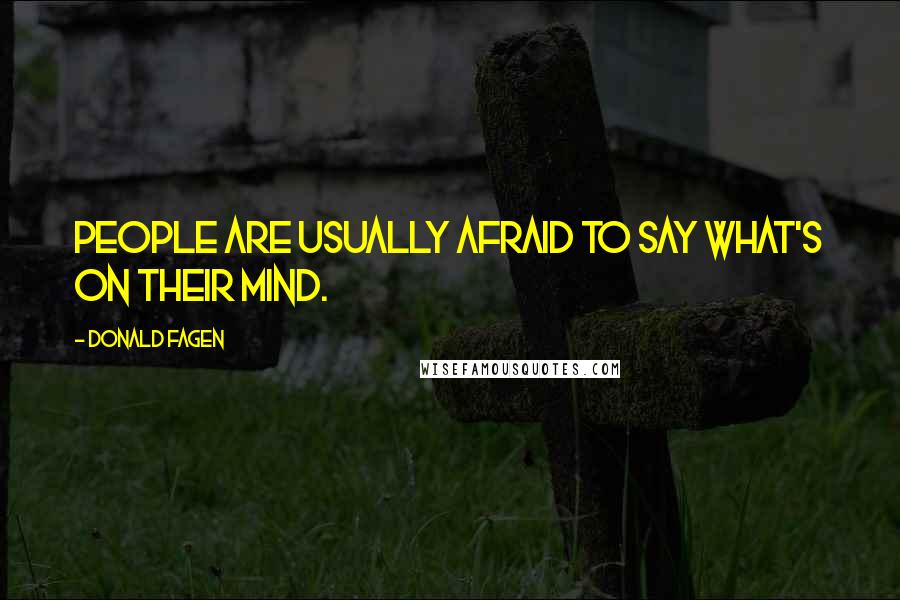 Donald Fagen Quotes: People are usually afraid to say what's on their mind.
