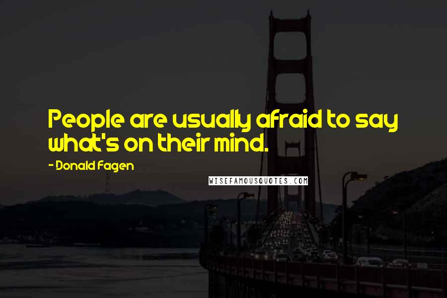 Donald Fagen Quotes: People are usually afraid to say what's on their mind.